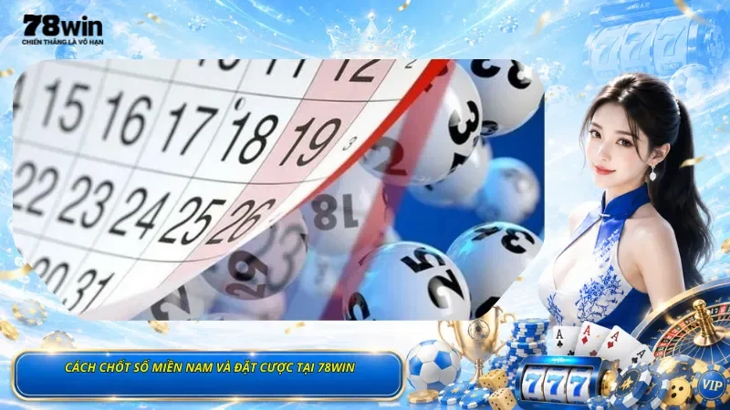 Cách Chốt Số Miền Nam Và Đặt Cược Tại 78Win