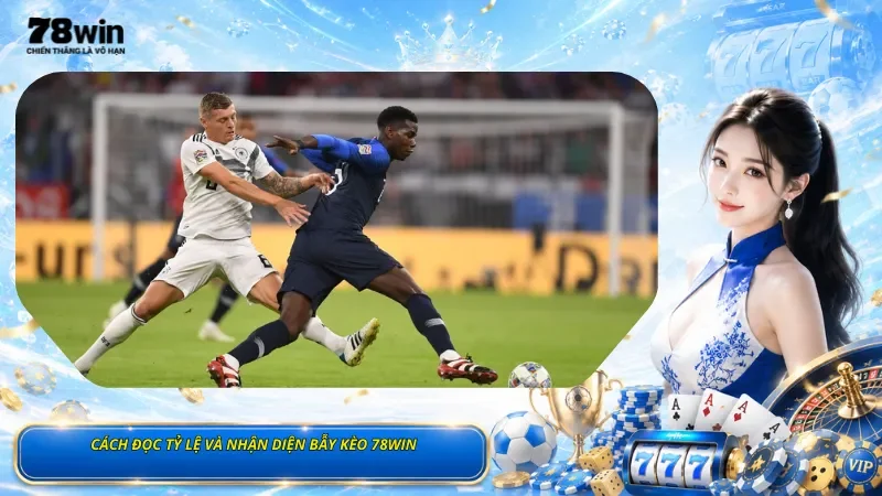 Cách Đọc Tỷ Lệ Và Nhận Diện Bẫy Kèo 78Win