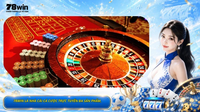 78Win là nhà cái cá cược trực tuyến đa sản phẩm,
