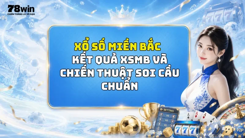 Xổ Số Miền Bắc 78Win - Kết Quả XSMB Và Chiến Thuật Soi Cầu Chuẩn